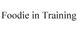 FOODIE IN TRAINING trademark