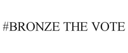#BRONZE THE VOTE trademark