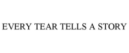 EVERY TEAR TELLS A STORY trademark