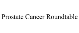 PROSTATE CANCER ROUNDTABLE trademark