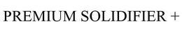 PREMIUM SOLIDIFIER + trademark