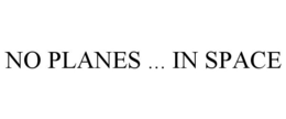 NO PLANES ... IN SPACE trademark