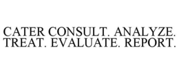 CATER CONSULT. ANALYZE. TREAT. EVALUATE. REPORT. trademark