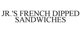 JR.'S FRENCH DIPPED SANDWICHES trademark