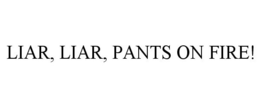 LIAR, LIAR, PANTS ON FIRE! trademark
