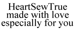 HEARTSEWTRUE MADE WITH LOVE ESPECIALLY FOR YOU trademark