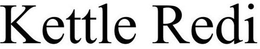 KETTLE REDI trademark
