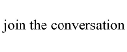 JOIN THE CONVERSATION trademark