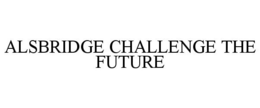 ALSBRIDGE CHALLENGE THE FUTURE trademark