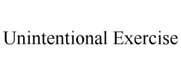 UNINTENTIONAL EXERCISE trademark