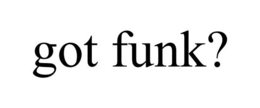 GOT FUNK? trademark