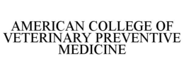 AMERICAN COLLEGE OF VETERINARY PREVENTIVE MEDICINE trademark