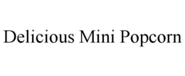 DELICIOUS MINI POPCORN trademark