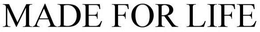 MADE FOR LIFE trademark