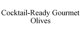 COCKTAIL-READY GOURMET OLIVES trademark