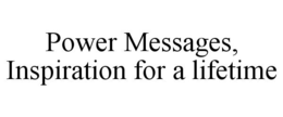 POWER MESSAGES, INSPIRATION FOR A LIFETIME trademark
