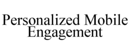 PERSONALIZED MOBILE ENGAGEMENT trademark
