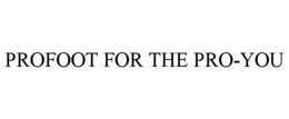 PROFOOT FOR THE PRO-YOU trademark