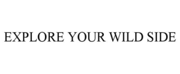 EXPLORE YOUR WILD SIDE trademark