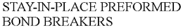 STAY-IN-PLACE PREFORMED BOND BREAKERS trademark