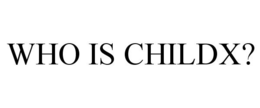 WHO IS CHILDX? trademark