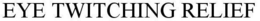 EYE TWITCHING RELIEF trademark