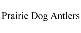 PRAIRIE DOG ANTLERS trademark