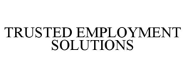 TRUSTED EMPLOYMENT SOLUTIONS trademark