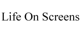 LIFE ON SCREENS trademark