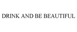 DRINK AND BE BEAUTIFUL trademark