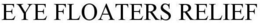 EYE FLOATERS RELIEF trademark