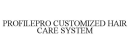 PROFILEPRO CUSTOMIZED HAIR CARE SYSTEM trademark