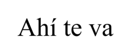 AHÍ TE VA trademark