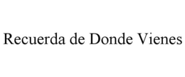 RECUERDA DE DONDE VIENES trademark