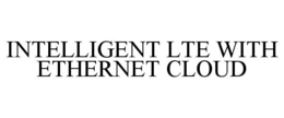INTELLIGENT LTE WITH ETHERNET CLOUD trademark