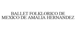 BALLET FOLKLORICO DE MEXICO DE AMALIA HERNANDEZ trademark