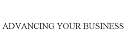 ADVANCING YOUR BUSINESS trademark