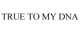 TRUE TO MY DNA trademark