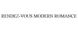 RENDEZ-VOUS MODERN ROMANCE trademark