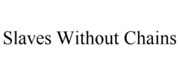 SLAVES WITHOUT CHAINS trademark