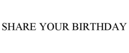 SHARE YOUR BIRTHDAY trademark