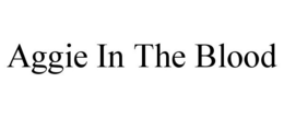 AGGIE IN THE BLOOD trademark