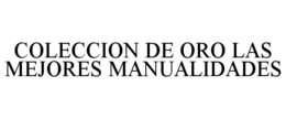 COLECCION DE ORO LAS MEJORES MANUALIDADES trademark
