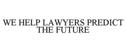 WE HELP LAWYERS PREDICT THE FUTURE trademark