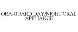 ORA-GUARD DAY/NIGHT ORAL APPLIANCE trademark