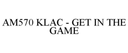 AM570 KLAC - GET IN THE GAME trademark