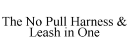 THE NO PULL HARNESS & LEASH IN ONE trademark