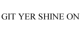 GIT YER SHINE ON trademark
