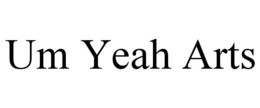 UM YEAH ARTS trademark