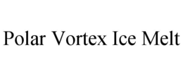 POLAR VORTEX ICE MELT trademark